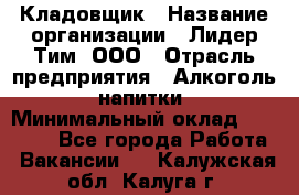 Кладовщик › Название организации ­ Лидер Тим, ООО › Отрасль предприятия ­ Алкоголь, напитки › Минимальный оклад ­ 20 500 - Все города Работа » Вакансии   . Калужская обл.,Калуга г.